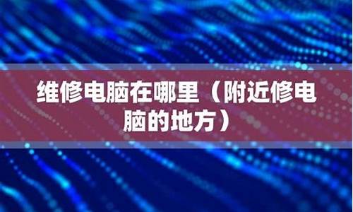 附近修电脑系统的地方有吗-请问附近修电脑的在哪里呀?